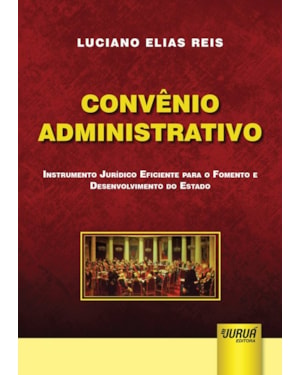 CONVÊNIO ADMINISTRATIVO - INSTRUMENTO JURÍDICO EFICIENTE PARA O FOMENTO E DESENVOLVIMENTO DO ESTADO