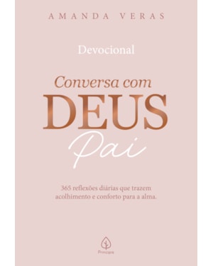 CONVERSA COM DEUS PAI: 365 REFLEXÕES DIÁRIAS QUE TRAZEM ACOLHIMENTO E CONFORTO PARA A ALMA