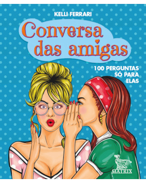 CONVERSA DAS AMIGAS: 100 PERGUNTAS SÓ PARA ELAS