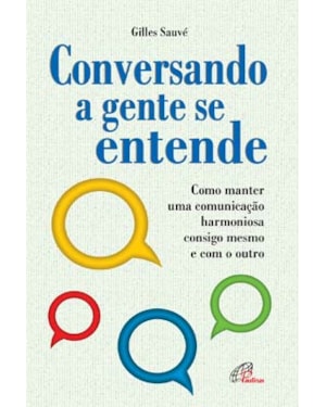 Conversando a gente se entende: como manter uma comunicação harmoniosa consigo mesmo e com o outro