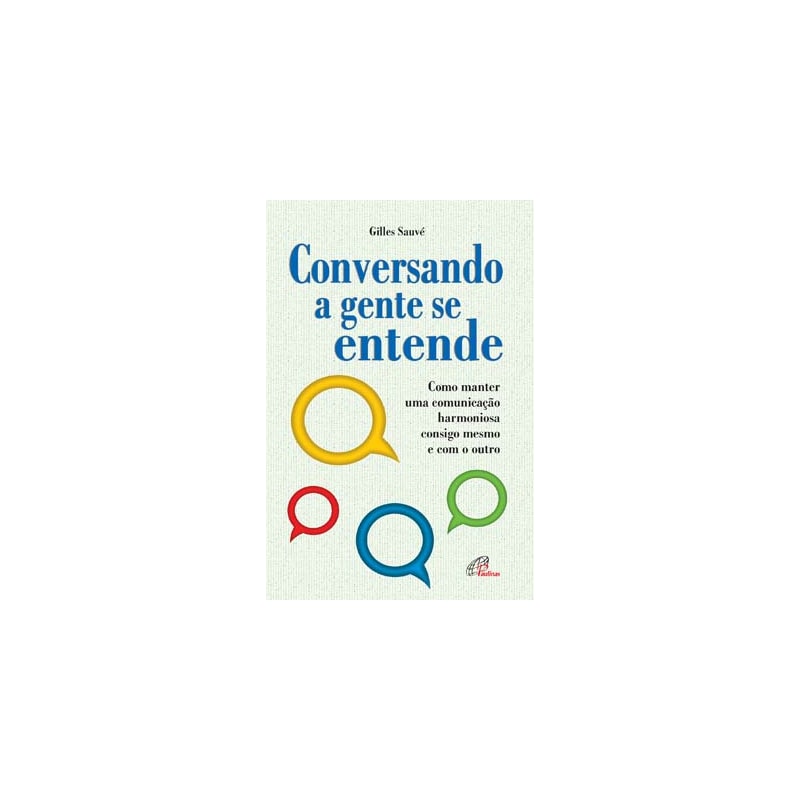CONVERSANDO A GENTE SE ENTENDE: COMO MANTER UMA COMUNICAÇÃO HARMONIOSA CONSIGO MESMO E COM O OUTRO