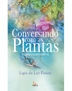 CONVERSANDO COM AS PLANTAS: FLORAFLUIDOTERAPIA