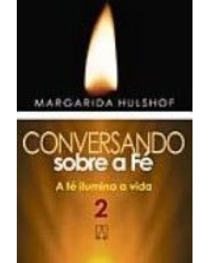 CONVERSANDO SOBRE A FE - VOL.02 - A FE ILUMINA A VIDA