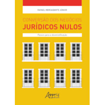 CONVERSÃO DOS NEGÓCIOS JURÍDICOS NULOS: PASSOS PARA A DESMISTIFICAÇÃO