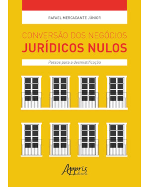 CONVERSÃO DOS NEGÓCIOS JURÍDICOS NULOS: PASSOS PARA A DESMISTIFICAÇÃO
