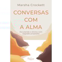 CONVERSAS COM A ALMA: ESCUTANDO O DIVINO COM SAGRADO PROPÓSITO