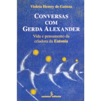 CONVERSAS COM GERDA ALEXANDER: VIDA E PENSAMENTO DA CRIADORA DA EUTONIA