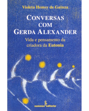 CONVERSAS COM GERDA ALEXANDER: VIDA E PENSAMENTO DA CRIADORA DA EUTONIA