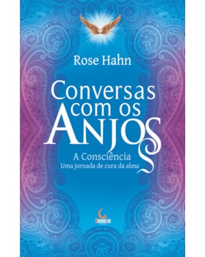 CONVERSAS COM OS ANJOS: A CONSCIÊNCIA, UMA JORNADA DE CURA DA ALMA