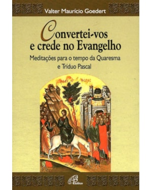 Convertei-vos e crede no evangelho: meditações para o tempo da quaresma e tríduo pascal