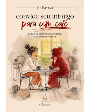 CONVIDE SEU INIMIGO PARA UM CAFÉ: O QUE SEUS CONFLITOS RELACIONAIS REVELAM SOBRE VOCÊ
