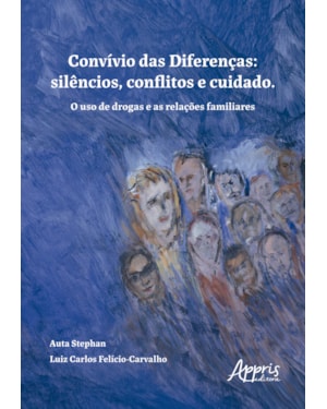 CONVÍVIO DAS DIFERENÇAS: SILÊNCIOS, CONFLITOS E CUIDADO - O USO DE DROGAS E AS RELAÇÕES FAMILIARES