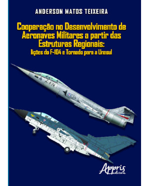 COOPERAÇÃO NO DESENVOLVIMENTO DE AERONAVES MILITARES A PARTIR DAS ESTRUTURAS REGIONAIS: LIÇÕES DO F-104 E TORNADO PARA A UNASUL