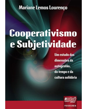 COOPERATIVISMO E SUBJETIVIDADE - UM ESTUDO DAS DIMENSÕES DA AUTOGESTÃO, DO TEMPO, E DA CULTURA SOLIDÁRIA