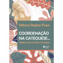 COORDENAÇÃO NA CATEQUESE...: SOBRE O QUE ESTAMOS FALANDO?