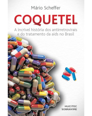 COQUETEL: A INCRÍVEL HISTÓRIA DOS ANTIRRETROVIRAIS E DO TRATAMENTO DA AIDS NO BRASIL