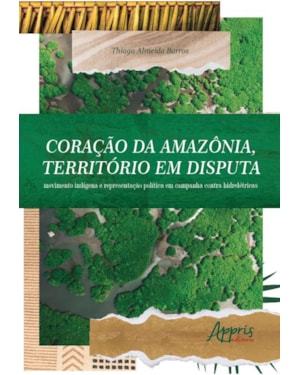 CORAÇÃO DA AMAZÔNIA, TERRITÓRIO EM DISPUTA:: MOVIMENTO INDÍGENA E REPRESENTAÇÃO POLÍTICA EM CAMPANHA CONTRA HIDRELÉTRICAS