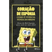 CORAÇÃO DE ESPONJA: COMO É VIVER NA FENDA DO BIKINI. DICAS DO BOB ESPONJA PARA VOCÊ SER MAIS FELIZ!