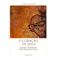 CORAÇÃO DE JESUS, O - SEGUNDO A DOUTRINA DE SANTA MARGARIDA MARIA