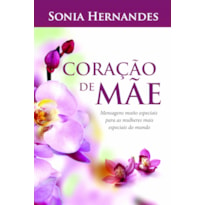 CORACAO DE MAE - MENSAGENS MUITO ESPECIAIS PARA AS MULHERES MAIS ESPECIAI - 1ª