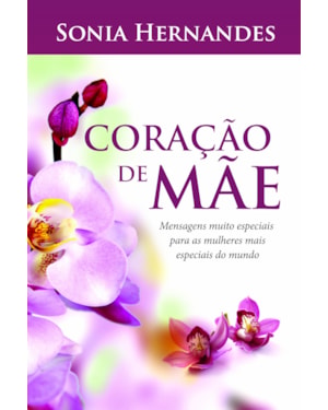 CORACAO DE MAE - MENSAGENS MUITO ESPECIAIS PARA AS MULHERES MAIS ESPECIAI - 1ª