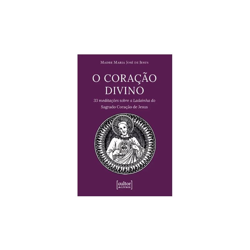 Coração divino: 33 meditações sobre a ladainha do Sagrado Coração de Jesus