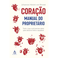 CORAÇÃO: MANUAL DO PROPRIETÁRIO: TUDO O QUE VOCÊ PRECISA SABER PARA DEIXÁ-LO FORTE E SAUDÁVEL