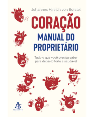 CORAÇÃO: MANUAL DO PROPRIETÁRIO: TUDO O QUE VOCÊ PRECISA SABER PARA DEIXÁ-LO FORTE E SAUDÁVEL