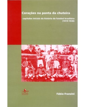 CORAÇÕES NA PONTA DA CHUTEIRA: CAPÍTULOS INICIAIS DA HISTÓRIA DO FUTEBOL BRASILEIRO (1919-1938)
