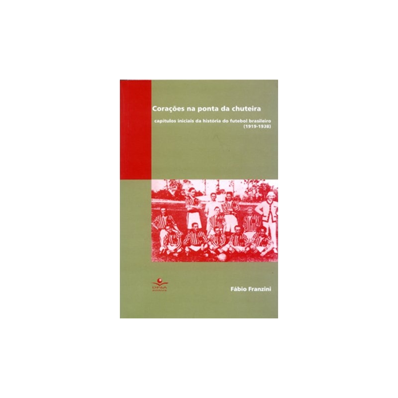 CORAÇÕES NA PONTA DA CHUTEIRA: CAPÍTULOS INICIAIS DA HISTÓRIA DO FUTEBOL BRASILEIRO (1919-1938)