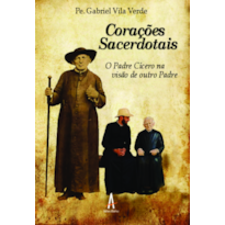 CORAÇÕES SACERDOTAIS - O PADRE CÍCERO NA VISÃO DE OUTRO PADRE