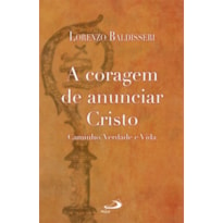 CORAGEM DE ANUNCIAR CRISTO, A - CAMINHO, VERDADE E VIDA - COL.AVULSO - 1