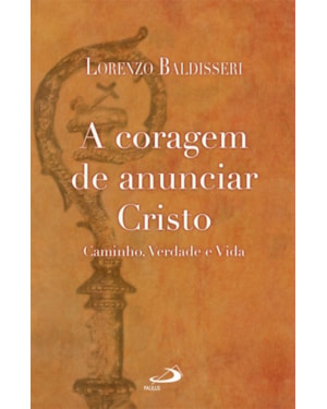 CORAGEM DE ANUNCIAR CRISTO, A - CAMINHO, VERDADE E VIDA - COL.AVULSO - 1