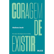 CORAGEM DE EXISTIR: POR UMA VIDA DIGNA DE SER VIVIDA.