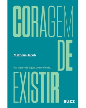 CORAGEM DE EXISTIR: POR UMA VIDA DIGNA DE SER VIVIDA.