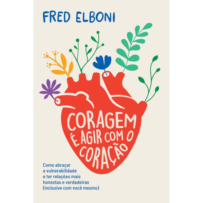CORAGEM É AGIR COM O CORAÇÃO: COMO ABRAÇAR A VULNERABILIDADE E TER RELAÇÕES MAIS HONESTAS E VERDADEIRAS (INCLUSIVE COM V