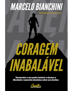 CORAGEM INABALÁVEL: DESENVOLVA O SEU PODER INTERIOR E ALCANCE A LIBERDADE E MAESTRIA ABSOLUTAS SOBRE SEU DESTINO