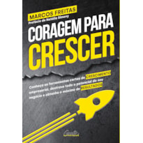 CORAGEM PARA CRESCER: CONHEÇA AS FERRAMENTAS CERTAS DE CRESCIMENTO EMPRESARIAL, DESTRAVE TODO O POTENCIAL DO SEU NEGÓCIO E OBTENHA O MÁXIMO DE RESULTADOS