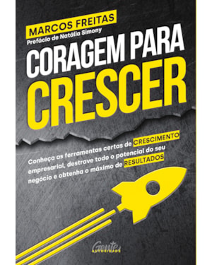 CORAGEM PARA CRESCER: CONHEÇA AS FERRAMENTAS CERTAS DE CRESCIMENTO EMPRESARIAL, DESTRAVE TODO O POTENCIAL DO SEU NEGÓCIO E OBTENHA O MÁXIMO DE RESULTADOS
