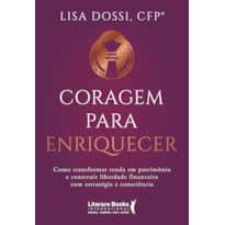 Coragem para enriquecer: Como transformar renda em patrimônio e construir liberdade financeira com estratégia e consciência