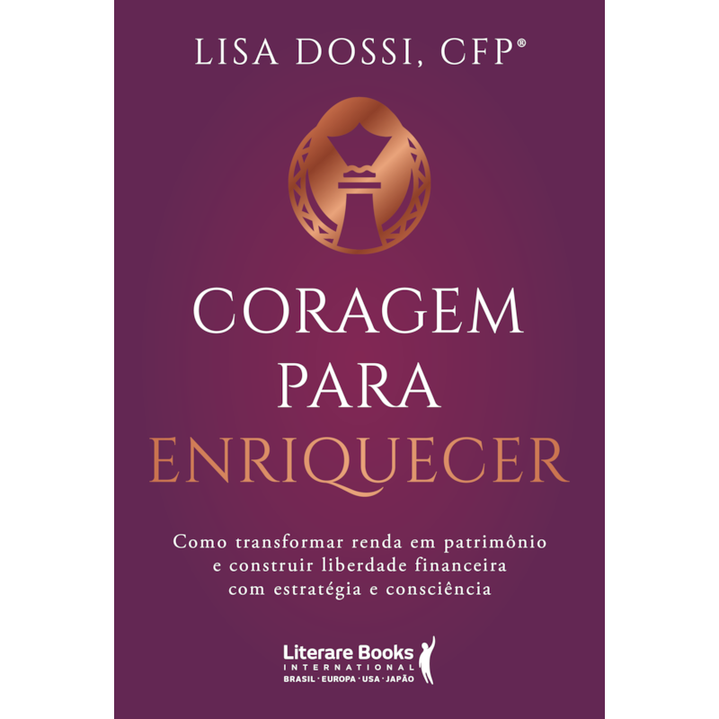Coragem para enriquecer: Como transformar renda em patrimônio e construir liberdade financeira com estratégia e consciência