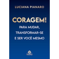 CORAGEM!: PARA MUDAR, TRANSFORMAR-SE E SER VOCÊ MESMO