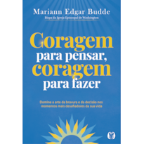 Coragem para pensar, coragem para fazer: Domine a arte da bravura e da decisão nos momentos mais desafiadores da sua vida