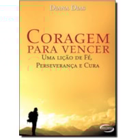 CORAGEM PARA VENCER - UMA LICAO DE FE, PERSEVERANCA E CURA - 1