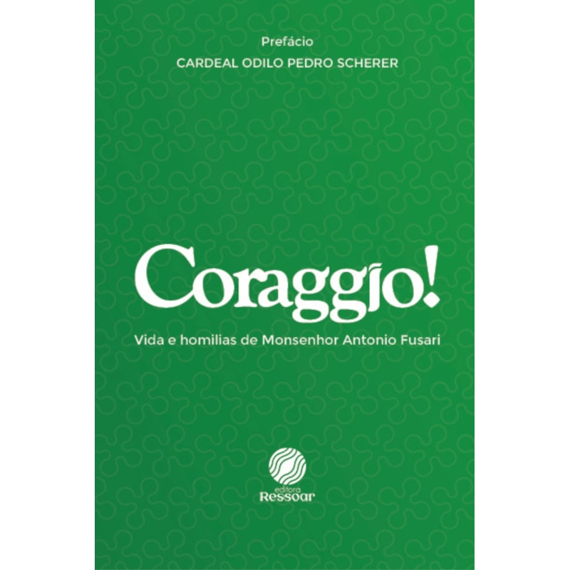 CORAGGIO!: VIDA E HOMILIAS DE MONSENHOR ANTONIO FUSARI