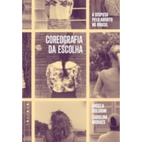 COREOGRAFIA DA ESCOLHA: A DISPUTA PELO ABORTO NO BRASIL