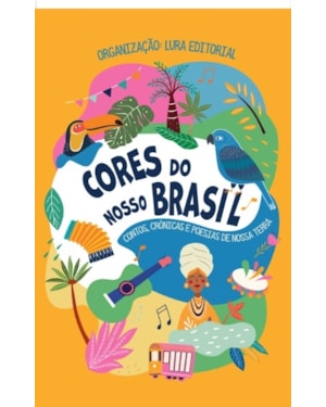 CORES DO NOSSO BRASIL: CONTOS, CRÔNICAS E POESIAS DE NOSSA TERRA