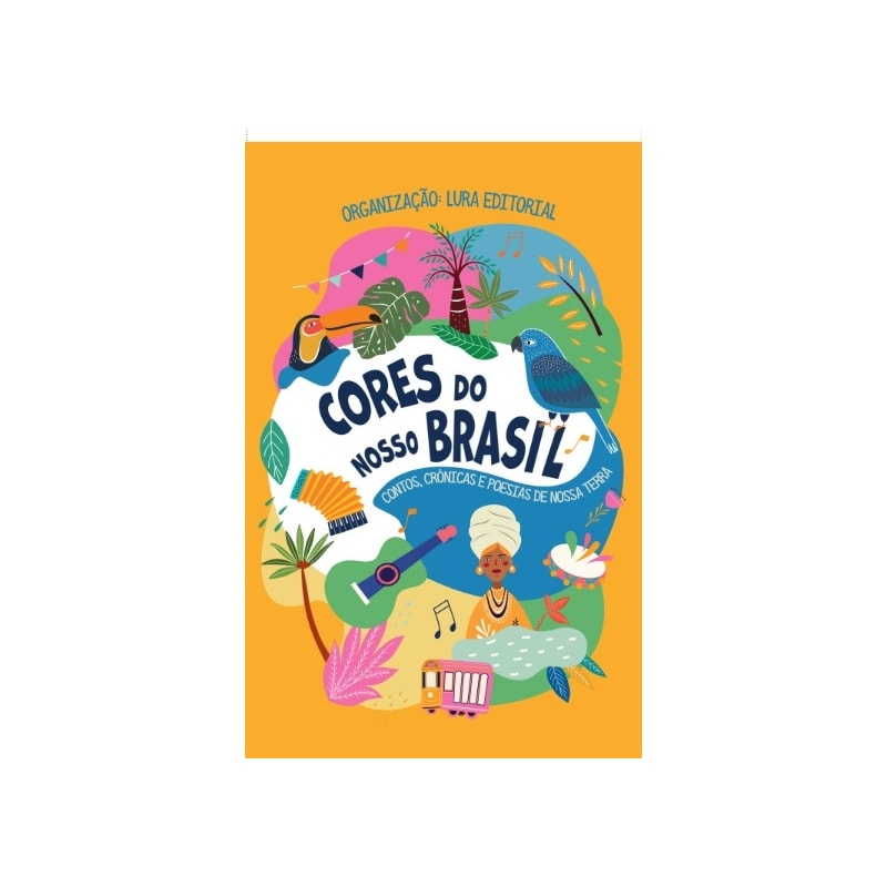 CORES DO NOSSO BRASIL: CONTOS, CRÔNICAS E POESIAS DE NOSSA TERRA