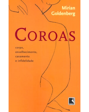 COROAS: CORPO, ENVELHECIMENTO, CASAMENTO E INFIDELIDADE: CORPO, ENVELHECIMENTO, CASAMENTO E INFIDELIDADE