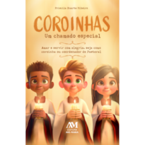 COROINHAS, UM CHAMADO ESPECIAL: AMAR E SERVIR COM ALEGRIA, SEJA COMO COROINHA OU COORDENADOR DE PASTORAL
